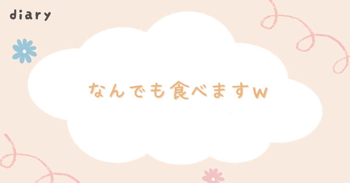 なんでも食べますｗ